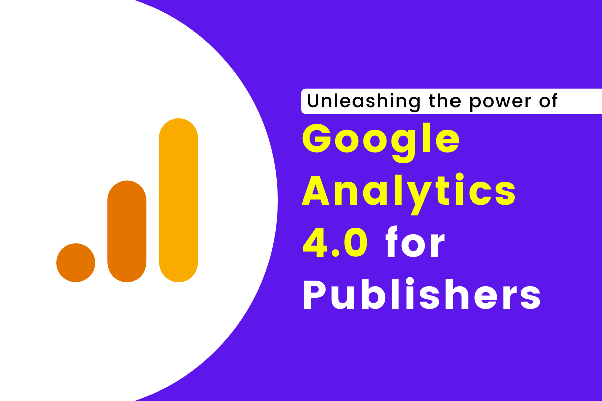 Google Analytics 4.0: Unleashing the gold treasure for publishers